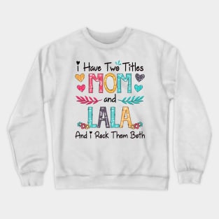 I Have Two Titles Mom And Lala And I Rock Them Both Wildflower Happy Mother's Day Crewneck Sweatshirt